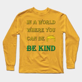 Be Kind T-shirt, In A World Where You Can Be Anything, Be kind, Kindness, anti trump funny design Long Sleeve T-Shirt